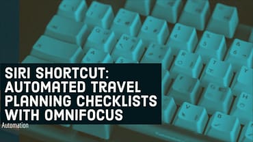 Siri Shortcut: Automated Travel Planning Checklists with Omnifocus